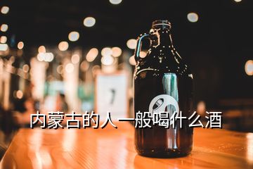 内蒙古的人一般喝什么酒