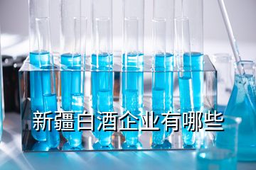 新疆白酒企业有哪些