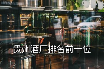 贵州酒厂排名前十位