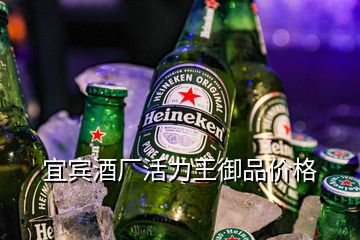 宜宾酒厂活力王御品价格