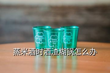 蒸米酒时酒渣糊锅怎么办