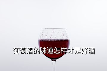 葡萄酒的味道怎样才是好酒