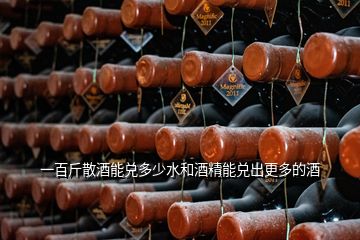 一百斤散酒能兑多少水和酒精能兑出更多的酒