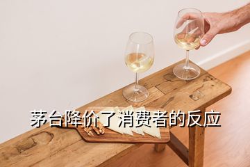 茅台降价了消费者的反应