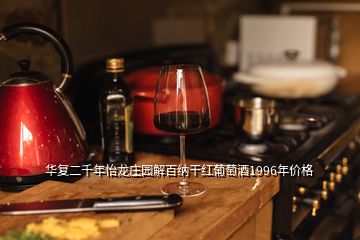华复二千年怡龙庄园解百纳干红葡萄酒1996年价格