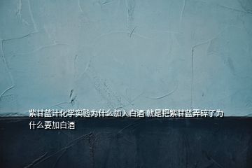 紫甘蓝汁化学实验为什么加入白酒 就是把紫甘蓝弄碎了为什么要加白酒