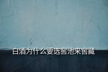 白酒为什么要选窖池来窖藏