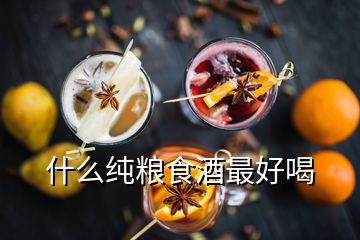 什么纯粮食酒最好喝