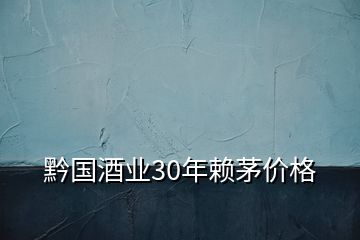 黔国酒业30年赖茅价格