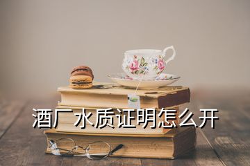 酒厂水质证明怎么开