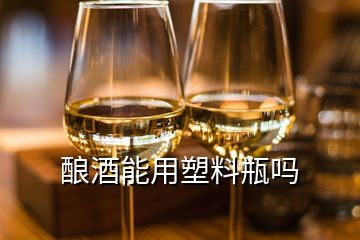 酿酒能用塑料瓶吗