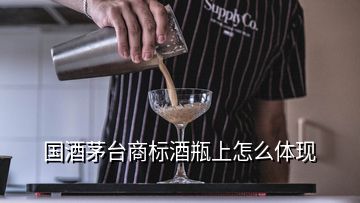 国酒茅台商标酒瓶上怎么体现