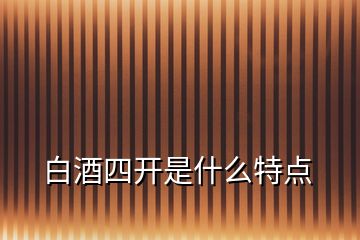 白酒四开是什么特点