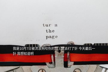 我是10月7日被流浪狗咬伤的马上就去打了针 今天最后一针 我想知道明