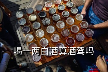 喝一两白酒算酒驾吗