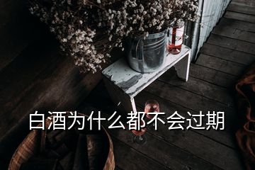 白酒为什么都不会过期