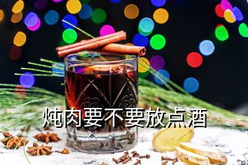 炖肉要不要放点酒