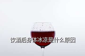 饮酒后身体冰凉是什么原因