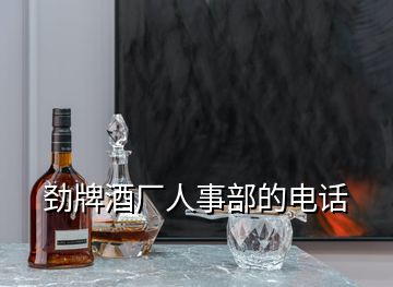 劲牌酒厂人事部的电话