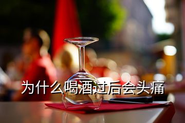 为什么喝酒过后会头痛