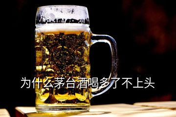 为什么茅台酒喝多了不上头