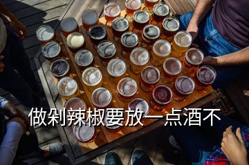 做剁辣椒要放一点酒不