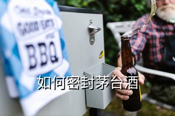 如何密封茅台酒