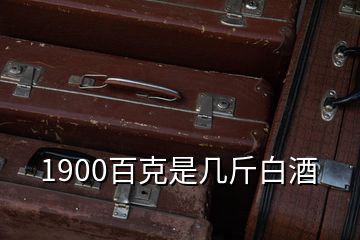 1900百克是几斤白酒