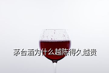 茅台酒为什么越陈得久越贵