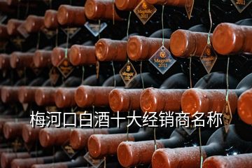 梅河口白酒十大经销商名称