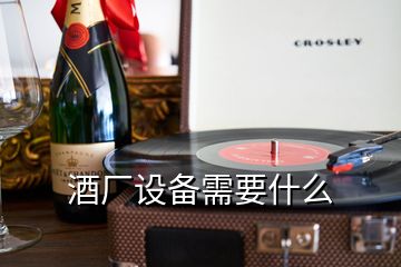 酒厂设备需要什么