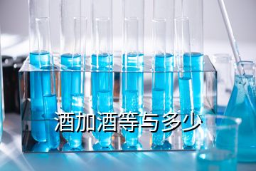 酒加酒等与多少