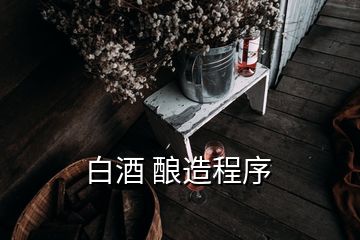 白酒 酿造程序