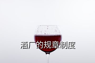 酒厂的规章制度