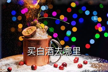 买白酒去哪里