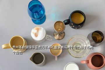 贵州茅台镇锦华富贵万年46礼盒里面有两个白色瓶子和两个白色