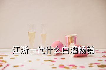 江浙一代什么白酒畅销