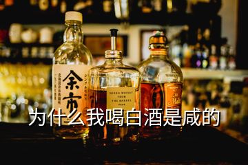 为什么我喝白酒是咸的