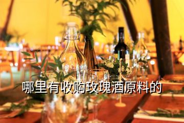 哪里有收购玫瑰酒原料的