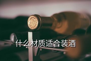 什么材质适合装酒