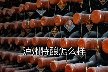 泸州特酿怎么样