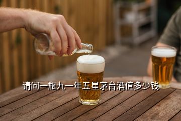 请问一瓶九一年五星茅台酒值多少钱