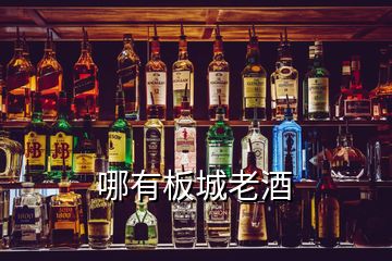 哪有板城老酒