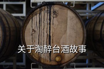 关于淘醉台酒故事