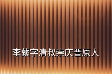 李蘩字清叔崇庆晋原人