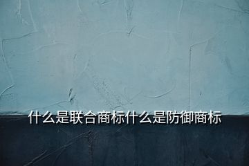 什么是联合商标什么是防御商标