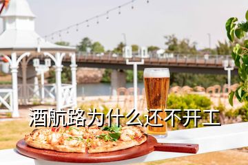 酒航路为什么还不开工