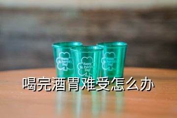 喝完酒胃难受怎么办