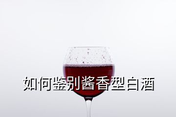 如何鉴别酱香型白酒