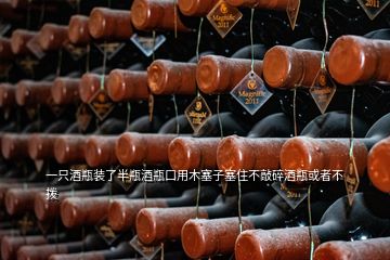 一只酒瓶装了半瓶酒瓶口用木塞子塞住不敲碎酒瓶或者不拨